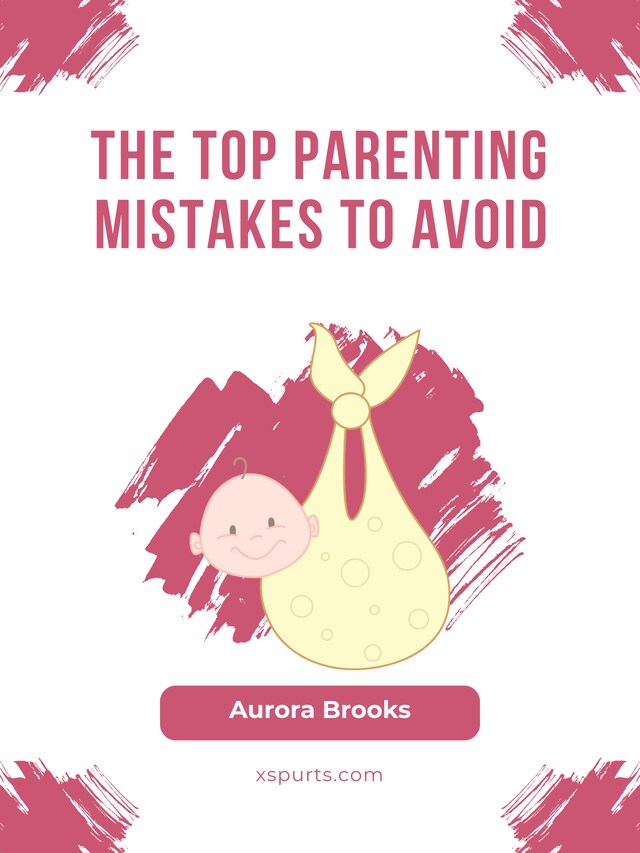 Bokomslag för The Top Parenting Mistakes to Avoid