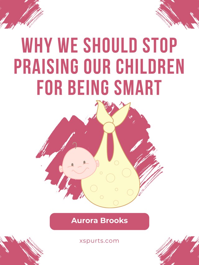 Kirjankansi teokselle Why We Should Stop Praising Our Children for Being Smart