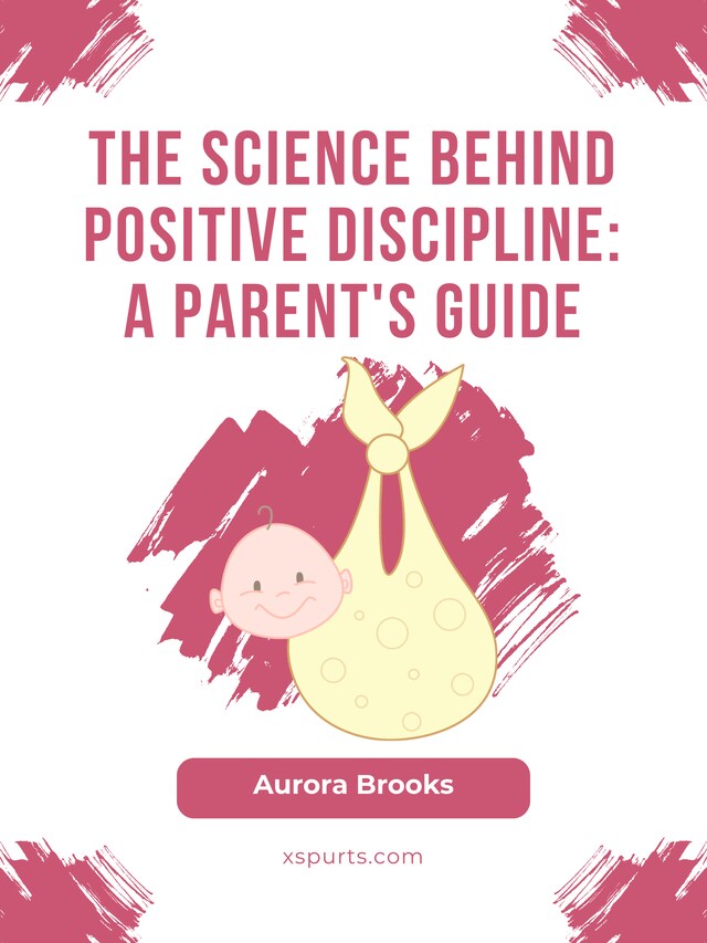 Book cover for The Science Behind Positive Discipline- A Parent's Guide