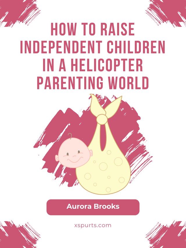 Bokomslag for How to Raise Independent Children in a Helicopter Parenting World