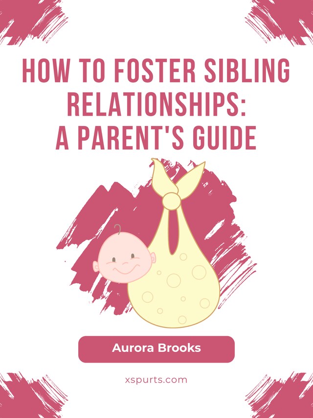 Book cover for How to Foster Sibling Relationships- A Parent's Guide