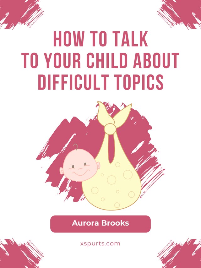 Book cover for How to Talk to Your Child about Difficult Topics