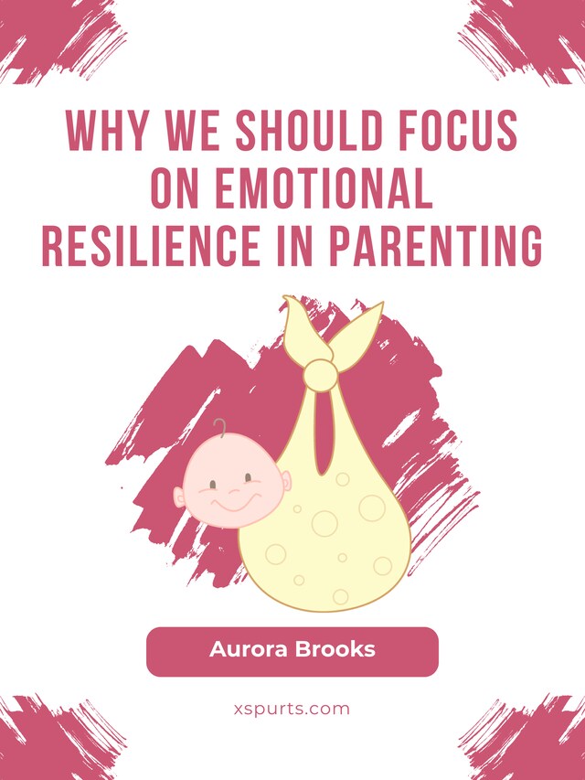 Kirjankansi teokselle Why We Should Focus on Emotional Resilience in Parenting