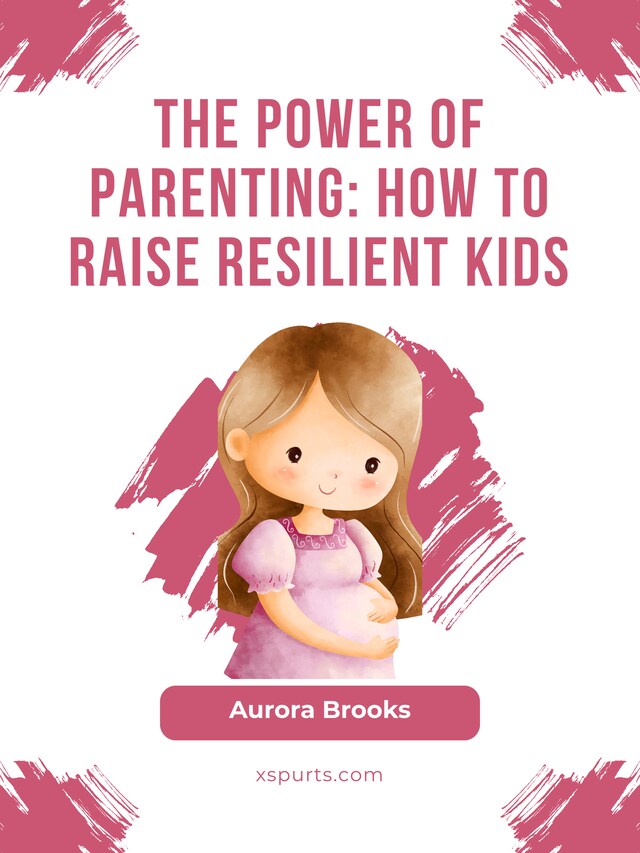 Kirjankansi teokselle The Power of Parenting- How to Raise Resilient Kids