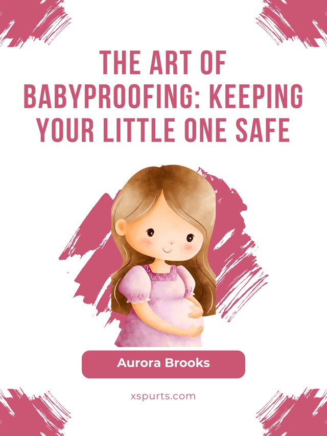 Kirjankansi teokselle The Art of Babyproofing- Keeping Your Little One Safe