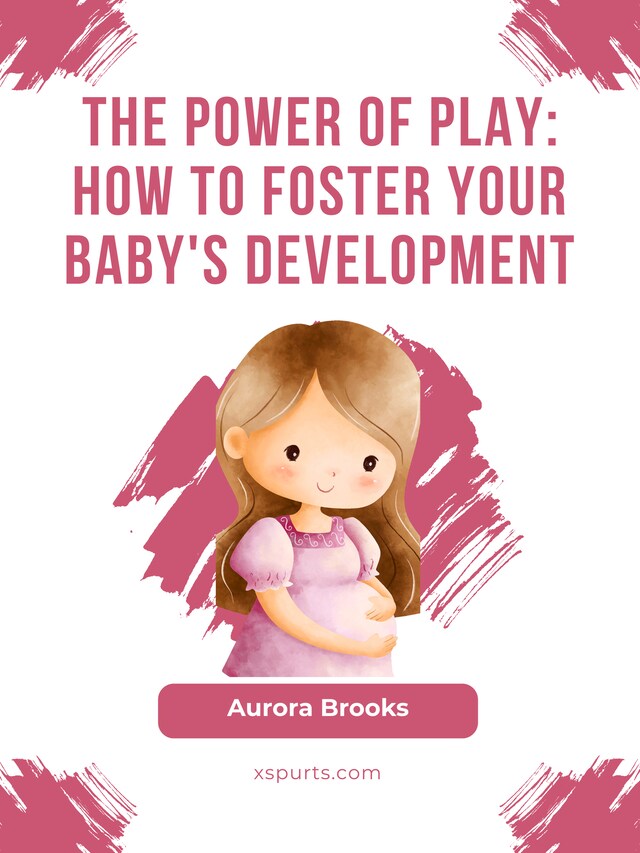 Okładka książki dla The Power of Play- How to Foster Your Baby's Development