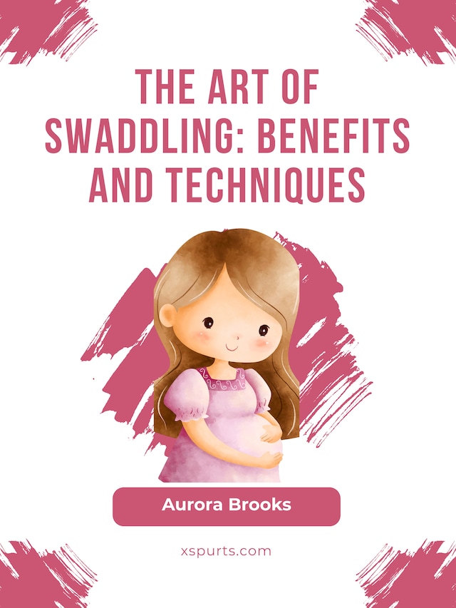 Bokomslag för The Art of Swaddling- Benefits and Techniques