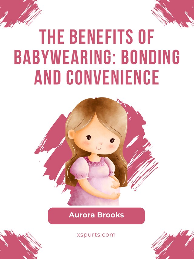 Book cover for The Benefits of Babywearing- Bonding and Convenience