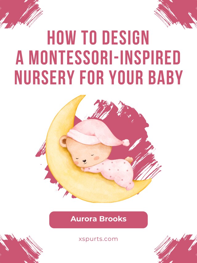 Kirjankansi teokselle How to Design a Montessori-Inspired Nursery for Your Baby