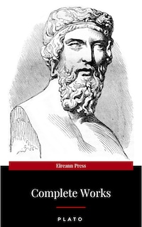 Plato: The Complete Works : From the greatest Greek philosopher, known for The Republic, Symposium, Apology, Phaedrus, Laws, Crito, Phaedo, Timaeus, Meno, ... Protagoras, Statesman and Critias