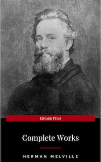 The Premium Complete Collection of Herman Melville (Annotated): (Collection Includes Moby Dick, Omoo, Redburn, The Confidence-Man, The Piazza Tales, Typee, White Jacket, Israel Potter, & More)
