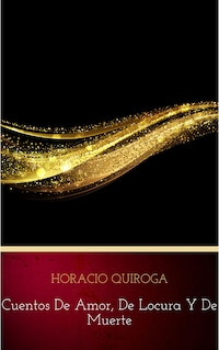 Cuentos De Amor, de locura y de muerte