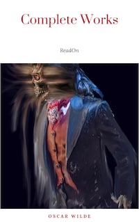 The Complete Works of Oscar Wilde: The Picture of Dorian Gray, The Importance of Being Earnest, The Happy Prince and Other Tales, Teleny and More