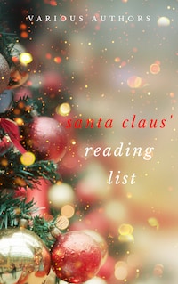 Ho! Ho! Ho! Santa Claus' Reading List: 250+ Vintage Christmas Stories, Carols, Novellas, Poems by 120+ Authors