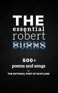 The Essential Robert Burns: 500+ Poems and Songs by the National Poet of Scotland