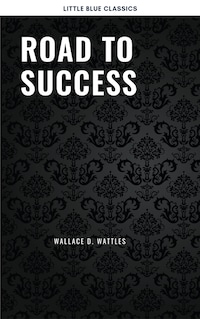 Road to Success: The Classic Guide for Prosperity and Happiness