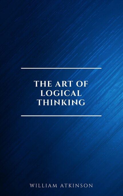The Art of Logical Thinking: Or the Laws of Reasoning (Classic Reprint) bookCoverFor