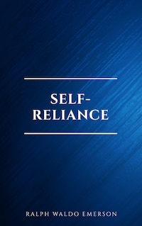 Self-Reliance: The Wisdom of Ralph Waldo Emerson as Inspiration for Daily Living