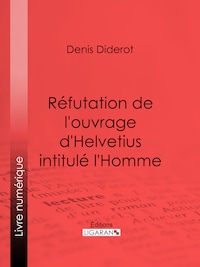 Réfutation de l'ouvrage d'Helvetius intitulé l'Homme