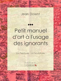 Petit manuel d'art à l'usage des ignorants