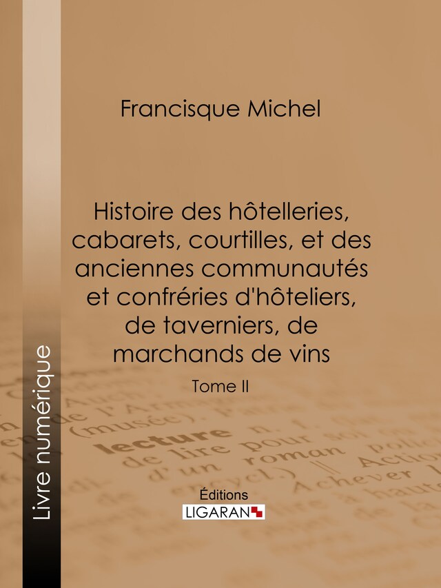 Okładka książki dla Histoire des hôtelleries, cabarets, courtilles, et des anciennes communautés et confréries d'hôteliers, de taverniers, de marchands de vins