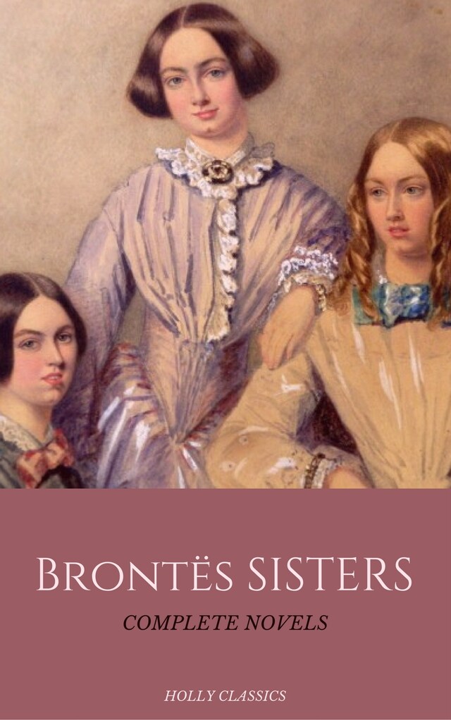 Buchcover für The Brontë Sisters: The Complete Masterpiece Collection (Holly Classics)