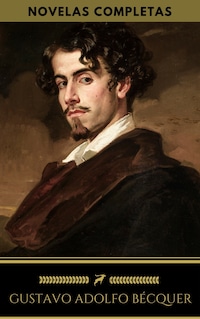 Gustavo Adolfo Bécquer: Novelas Completas (Golden Deer Classics)