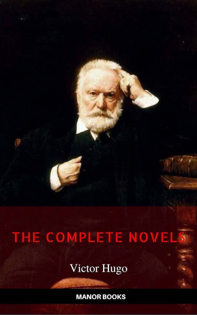 Copertina del libro per Victor Hugo: The Complete Novels [newly updated] (Manor Books Publishing) (The Greatest Writers of All Time)