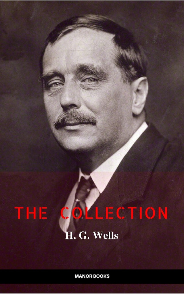 Book cover for H. G. Wells: The Collection [newly updated] [The Wonderful Visit; Kipps; The Time Machine; The Invisible Man; The War of the Worlds; The First Men in the ... (The Greatest Writers of All Time)