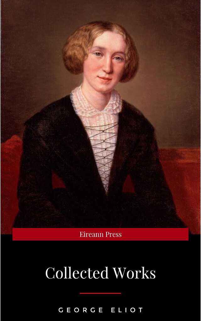 Buchcover für The Collected Complete Works of George Eliot (Huge Collection Including The Mill on the Floss, Middlemarch, Romola, Silas Marner, Daniel Deronda, Felix Holt, Adam Bede, Brother Jacob, & More)