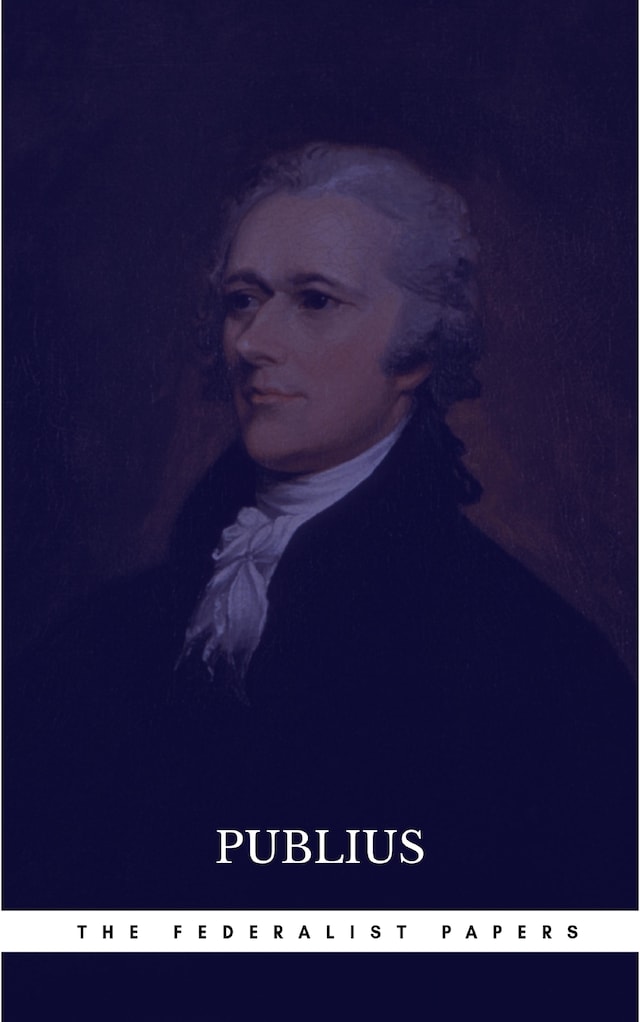 Book cover for The Federalist Papers by Publius Unabridged 1787 Original Version