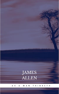 As a Man Thinketh: The Original Classic about Law of Attraction That Inspired the Secret