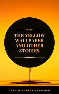 The Yellow Wallpaper: By Charlotte Perkins Gilman - Illustrated