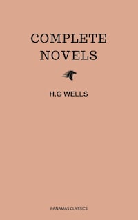 The Complete Novels of H. G. Wells (Over 55 Works: The Time Machine, The Island of Doctor Moreau, The Invisible Man, The War of the Worlds, The History of Mr. Polly, The War in the Air and many more!)