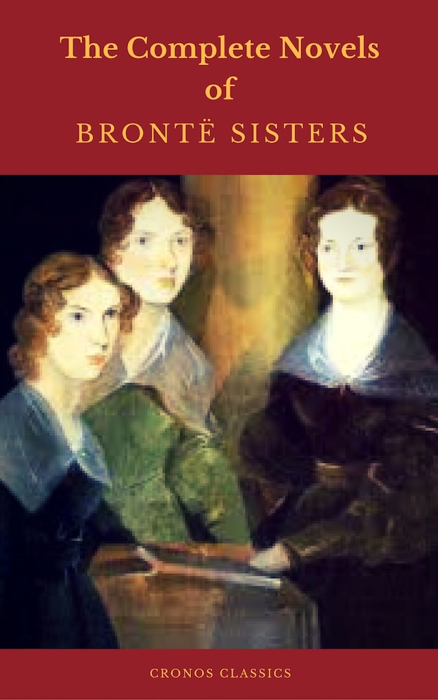 Portada de libro para The Brontë Sisters: The Complete Novels  (Cronos Classics)