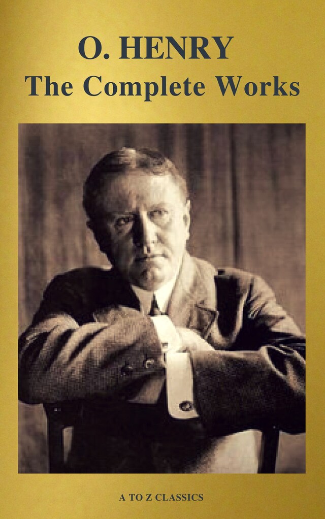 The Complete Works of O. Henry: Short Stories, Poems and Letters (illustrated, Annotated and Active TOC) (A to Z Classics)