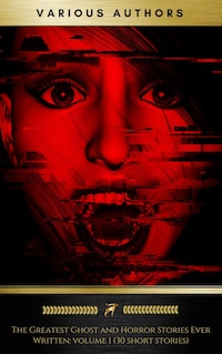 The Greatest Ghost and Horror Stories Ever Written: volume 1 (30 short stories)