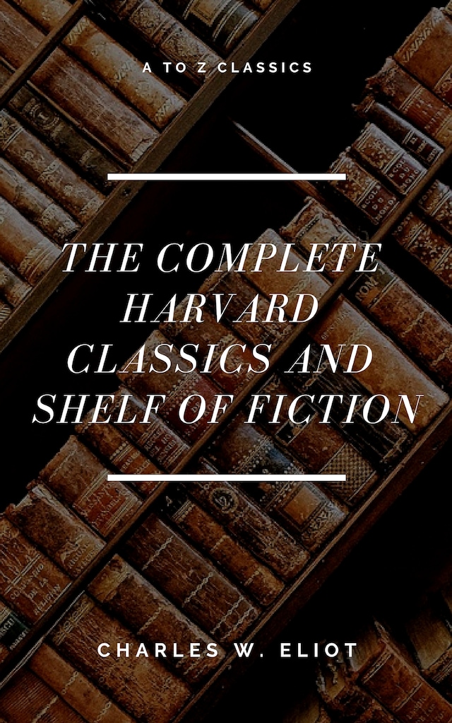 Book cover for The Complete Harvard Classics and Shelf of Fiction (A to Z Classics)
