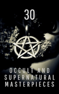 30 Occult and Supernatural Masterpieces in One Book