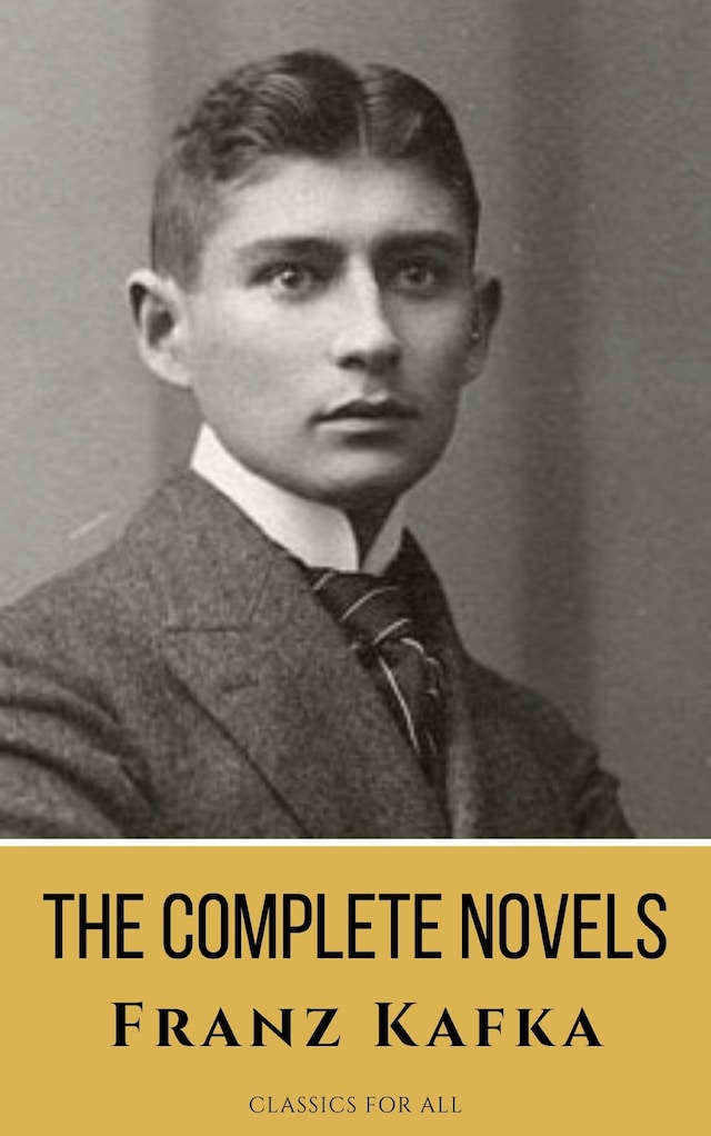 Book cover for Franz Kafka: The Complete Novels - A Journey into the Surreal, Metamorphic World of Existentialism