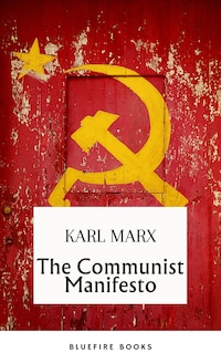 The Communist Manifesto: Delve into Marx and Engels' Revolutionary Classic - eBook Edition