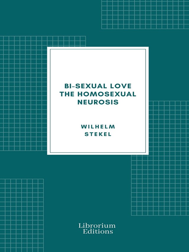 Book cover for Bi-sexual love; the homosexual neurosis