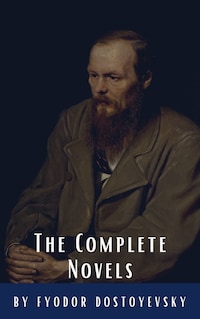Fyodor Dostoyevsky: The Complete Novels