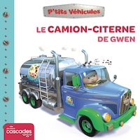 P'tits Véhicules - Le Camion-Citerne de Gwen