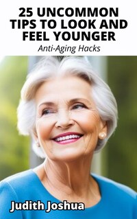 25 Uncommon Tips To Look and Feel Younger