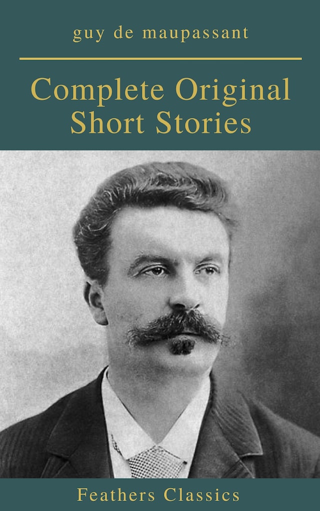 Book cover for Guy De Maupassant: Complete Original Short Stories (Feathers Classics)