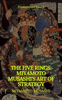 The Five Rings: Miyamoto Musashi's Art of Strategy (Prometheus Classics)