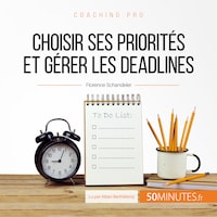 Choisir ses priorités et gérer les deadlines