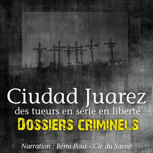 Copertina del libro per Dossiers Criminels : Ciudad Juarez, Terrain de jeu pour serial killer