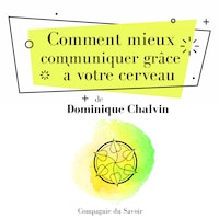 Comment mieux communiquer grâce à votre cerveau